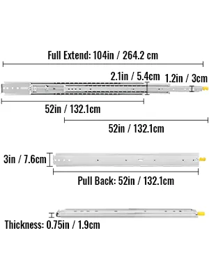 dimensions of VEVOR drawer slides: 104in full extend, 52in pull back, 0.75in thick.